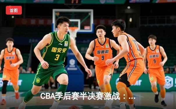 CBA季后赛半决赛激战：广东宏远加时险胜辽宁本钢，易建联独砍35分创个人赛季新高