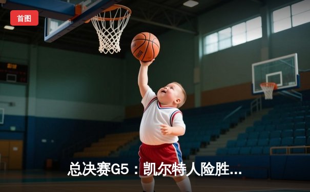 总决赛G5：凯尔特人险胜勇士，塔图姆26+10+6率队夺赛点